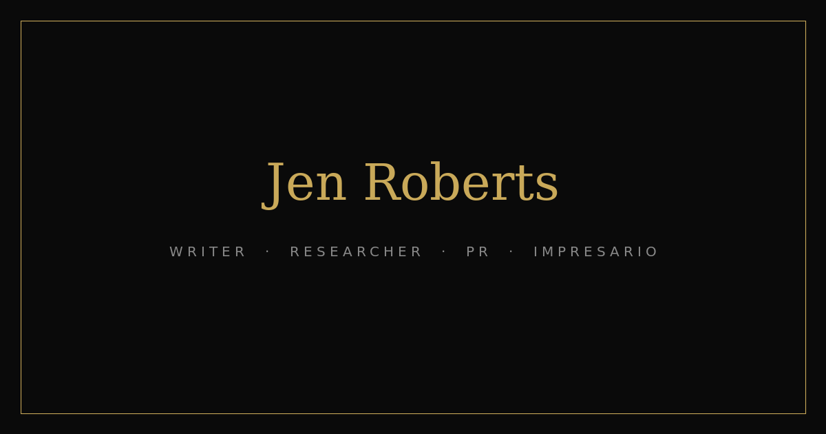 Jen Roberts | Writer · Researcher · PR · Impresario